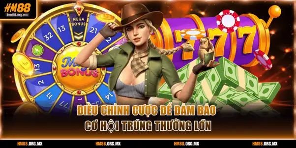 Điều chỉnh cược để đảm bảo cơ hội trúng thưởng lớn