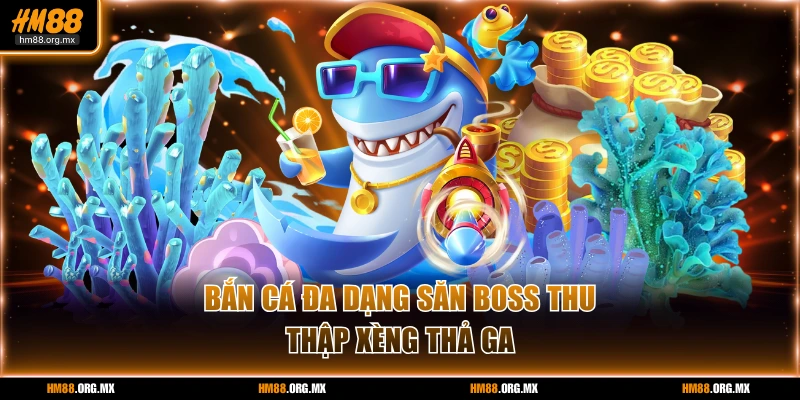 Bắn cá đa dạng săn boss thu thập xèng thả ga