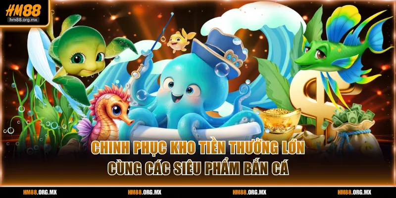 Chinh phục kho tiền thưởng lớn cùng các siêu phẩm bắn cá