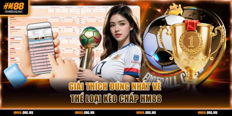 Giải thích đúng nhất về thể loại kèo chấp HM88