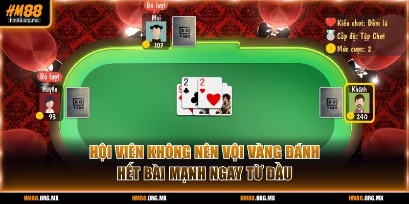 Hội viên không nên vội vàng đánh hết bài mạnh ngay từ đầu