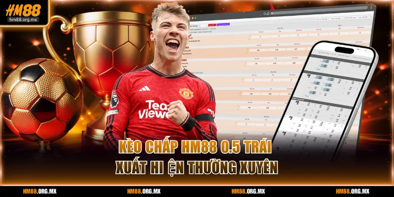 Kèo chấp HM88 0.5 trái xuất hiện thường xuyên