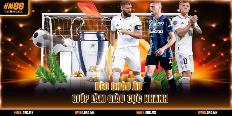 Kèo Châu Âu giúp làm giàu cực nhanh
