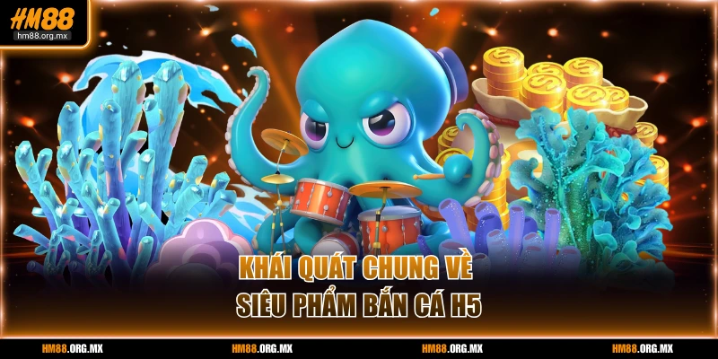 Khái quát sơ lược cần biết về siêu phẩm bắn cá H5