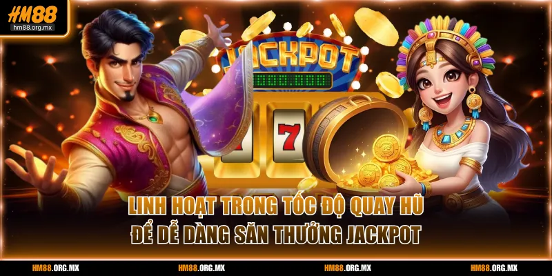 Linh hoạt trong tốc độ quay hũ để dễ dàng săn thưởng lớn