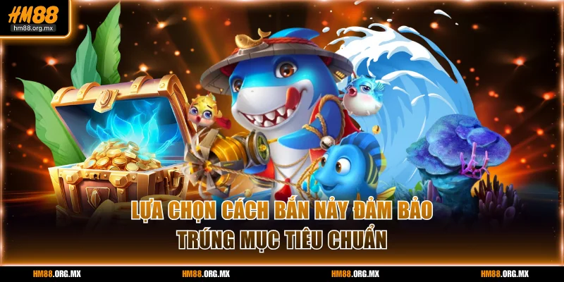 Lựa chọn cách bắn nảy đảm bảo trúng mục tiêu chuẩn