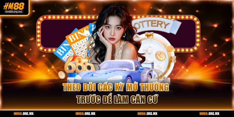 Theo dõi các kỳ mở thưởng trước để làm căn cứ