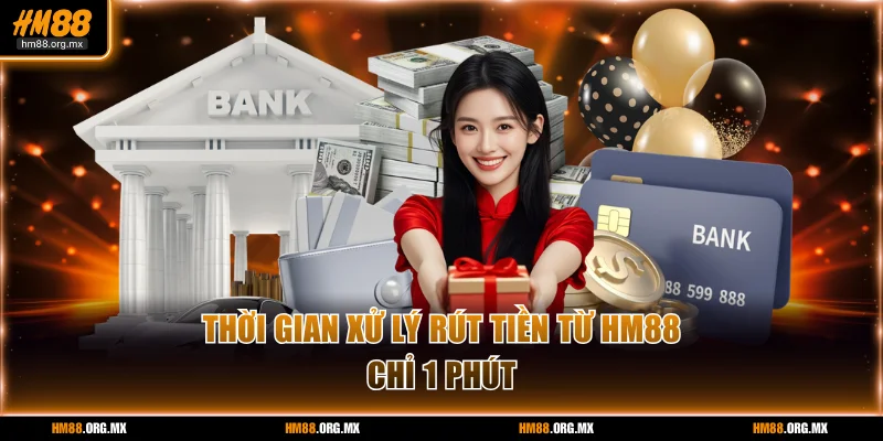 Thời gian xử lý rút tiền từ HM88 chỉ 1 phút