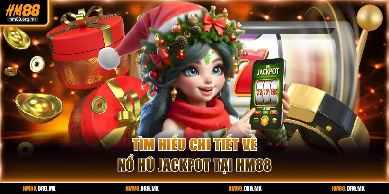 Tìm hiểu chi tiết về nổ hũ Jackpot tại HM88