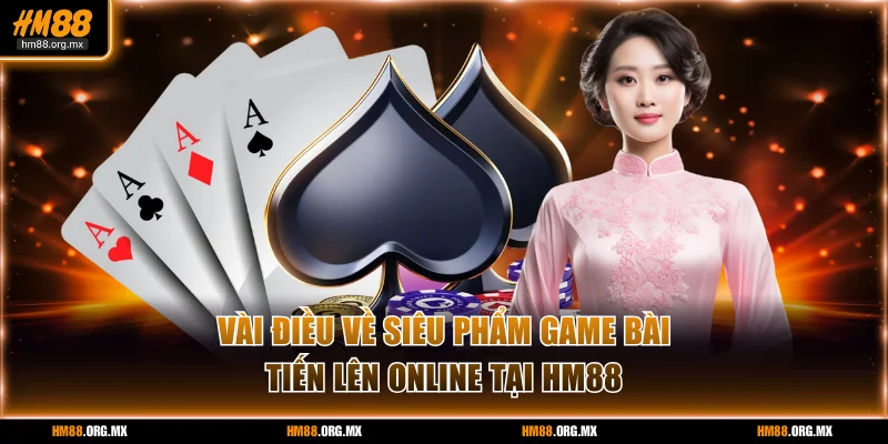 Vài điều về siêu phẩm game bài Tiến Lên online tại HM88